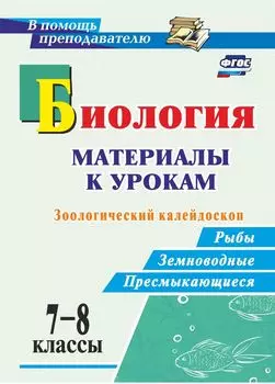 Биология. 7-8 классы: материалы к урокам. Зоологический калейдоскоп: рыбы, земноводные, пресмыкающиеся