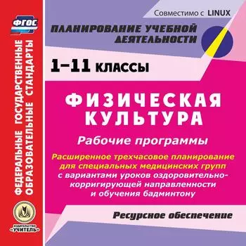 Физическая культура. 1-11 классы. Рабочие программы. Расширенное трехчасовое планирование для специальных медицинских групп с вариантами уроков оздоровительно-корригирующей направленности и обучения бадминтону. Ресурсное обеспечение. Компакт-диск для комп