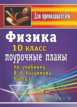 Физика. 10 класс: поурочные планы по учебнику В. А. Касьянова (профильный уровень). Часть I