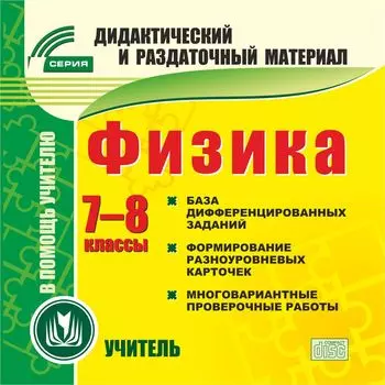 Физика. 7-8 классы (карточки). Компакт-диск для компьютера: База дифференцированных заданий. Формирование разноуровневых карточек. Многовариантные проверочные работы.