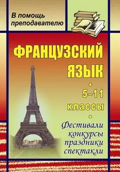 Французский язык. 5-11 классы: фестивали, конкурсы, праздники, спектакли