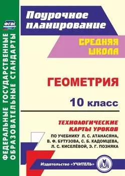 Геометрия. 10 класс: технологические карты уроков по учебнику Л. С. Атанасяна, В. Ф. Бутузова, С. Б. Кадомцева, Л. С. Киселёвой, Э. Г. Позняка. Базовый уровень