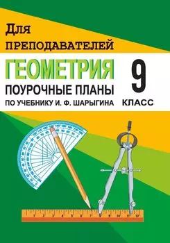 Геометрия. 9 класс. Поурочные планы по учебнику И. Ф. Шарыгина