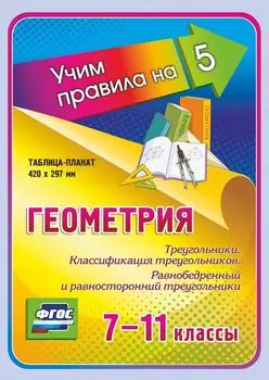 Геометрия. Треугольники. Классификация треугольников. Равнобедренный и равносторонний треугольники. 7-11 классы: Таблица-плакат 420х297