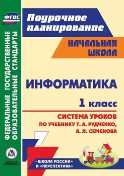 Информатика. 1 класс: система уроков по учебнику Т. А. Рудченко, А. Л. Семенова. УМК "Школа России", "Перспектива"