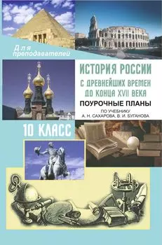 История России с древнейших времен до конца XVII века. 10 класс: поурочные планы по учебнику А. Н. Сахарова, В. И. Буганова