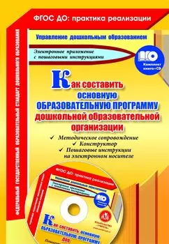 Как составить основную образовательную программу дошкольной образовательной организации: методическое сопровождение, конструктор, пошаговые инструкции на электронном носителе. Комплект книга+диск