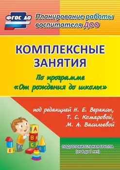 Комплексные занятия по программе "От рождения до школы" под редакцией Н. Е. Вераксы, Т. С. Комаровой, М. А. Васильевой. Подготовительная группа (от 6 до 7 лет)