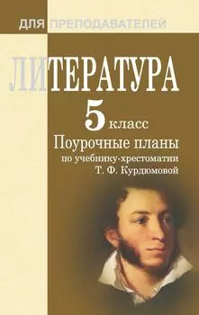 Литература. 5 класс: поурочные планы по учебнику-хрестоматии Т. Ф. Курдюмовой