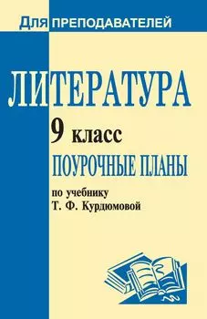 Литература. 9 класс: поурочные планы по учебнику Т. Ф. Курдюмовой, С. А. Леонова, О. Б. Марьиной