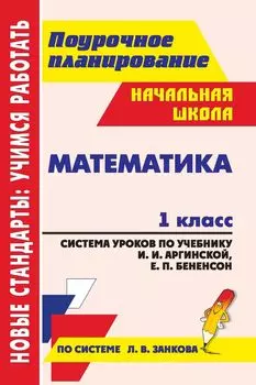 Математика. 1 класс: система уроков по учебнику И. И. Аргинской, Е. П. Бененсон, Л. С. Итиной, С. Н. Кармишиной