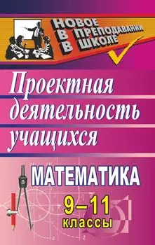 Математика. 9-11 классы: проектная деятельность учащихся