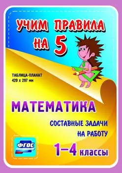 Математика. Составные задачи на работу. 1-4 классы: Таблица-плакат 420х297