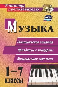 Музыка. 1-7 классы: тематические беседы, праздники и концерты, музыкальная игротека