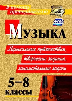 Музыка. 5-8 классы: музыкальные путешествия, творческие задания, занимательные задачи