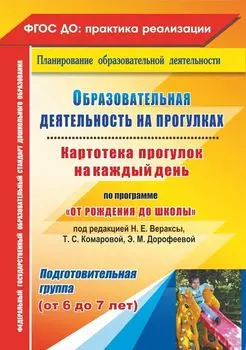 Образовательная деятельность на прогулках. Картотека прогулок на каждый день по программе "От рождения до школы" под редакцией Н. Е. Вераксы, Т. С. Комаровой, М. А. Васильевой. Подготовительная группа