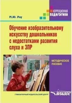 Обучение изобразительному искусству дошкольников с недостатками развития слуха и ЗПР. Методическое пособие