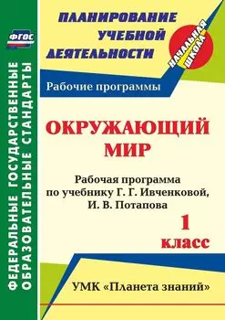 Окружающий мир. 1 класс: рабочая программа по учебнику Г. Г. Ивченковой, И. В. Потапова. УМК "Планета знаний"