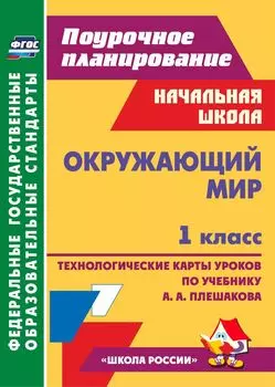 Окружающий мир. 1 класс: технологические карты уроков по учебнику А. А. Плешакова. УМК "Школа России"