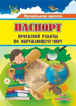 Паспорт проектной работы по окружающему миру: 2-4 классы