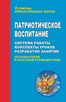 Патриотическое воспитание: система работы, планирование, конспекты уроков, разработки занятий