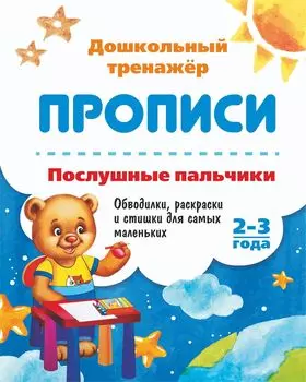 Послушные пальчики. 2-3 года: Обводилки, раскраски и стишки для самых маленьких