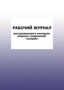 Рабочий журнал ультразвукового Контроля сварных соединений "упоров": упаковка 100 шт.