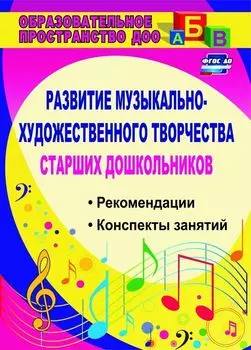 Развитие музыкально-художественного творчества старших дошкольников: рекомендации, конспекты занятий