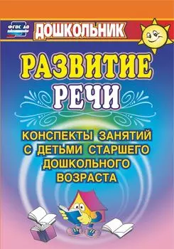 Развитие речи: конспекты занятий с детьми старшего дошкольного возраста