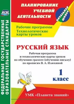 Русский язык. 1 класс: рабочая программа и технологические карты уроков по обучению грамоте (обучению письму) по прописям В. А. Илюхиной. УМК "Планета знаний"