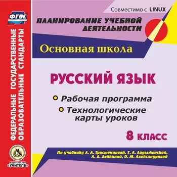Русский язык. 8 класс. Рабочая программа и технологические карты уроков по учебнику Л. А Тростенцовой, Т. А. Ладыженской, А . Д. Дейкиной, О. М. Александровой. Компакт-диск для компьютера