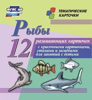 Рыбы: 12 развивающих карточек с красочными картинками, стихами и загадками для занятий с детьми