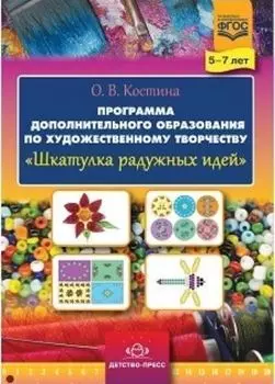 Шкатулка радужных идей. Программа дополнительного образования по художественному творчеству. 5-7 лет