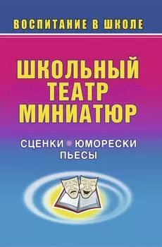 Школьный театр миниатюр: сценки, юморески, пьесы