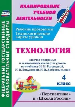 Технология. 4 класс: рабочая программа и технологические карты уроков по учебнику Н. И. Роговцевой, Н. В. Богдановой, Н. В. Шипиловой, С. В. Анащенковой. УМК "Перспектива", "Школа России"