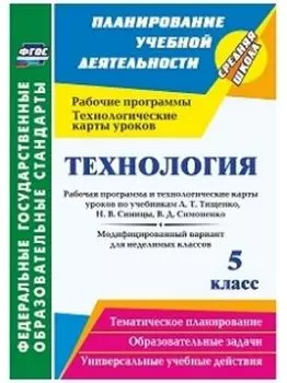 Технология. 5 класс: рабочая программа и технологические карты уроков по учебникам А. Т. Тищенко, Н. В. Синицы, В. Д. Симоненко. Модифицированный вариант для неделимых классов