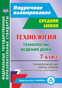 Технология. 7 класс. Технологические карты уроков по учебнику Н. В. Синицы, В. Д. Симоненко. Технологии ведения дома. Программа для установки через Интернет