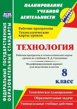 Технология. 8 класс. Рабочая программа и технологические карты уроков по учебнику В. Д. Симоненко. Модифицированный вариант для неделимых классов