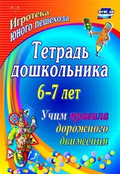 Тетрадь дошкольника 6–7 лет. Учим правила дорожного движения: игротека юного пешехода