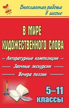 В мире художественного слова: литературные вечера, заочные экскурсии, вечера поэзии. 5-11 классы