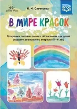 В мире красок. Программа дополнительного образования для детей старшего дошкольного возраста (5-6 лет)
