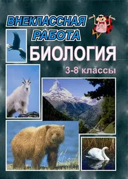 Внеклассная работа по биологии. 3-8 кл.