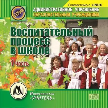 Воспитательный процесс в школе. 1 часть. Компакт-диск для компьютера