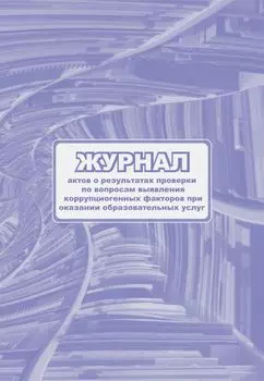 Журнал актов о результатах проверки по вопросам выявления коррупциогенных факторов при оказании образовательных услуг.: (формат 60х84/8, бл. писчая, обл. офсет, 160 г, 64с.)