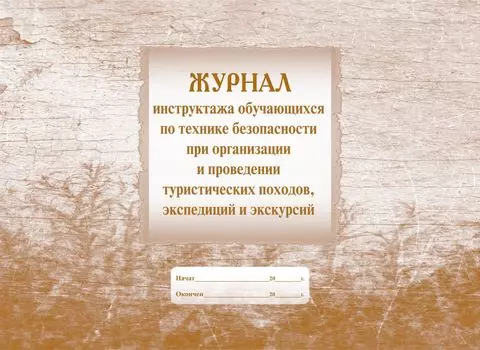 Журнал инструктажа учащихся по технике безопасности при организации и проведении туристических походов, экспедиций и экскурсий