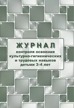 Журнал контроля по освоению культурно-гигиенических и трудовых навыков детьми 3-4 лет