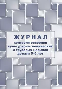 Журнал контроля по освоению культурно-гигиенических и трудовых навыков детьми 5-6 лет