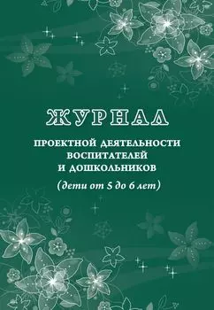 Журнал проектной деятельности воспитателей и дошкольников (дети от 5 до 6 лет)