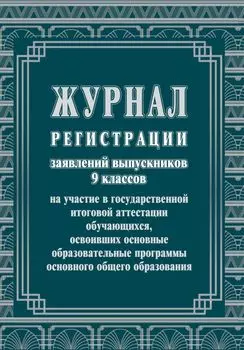 Журнал регистрации заявлений выпускников 9 классов на участие в государственной итоговой аттестации обучающихся, освоивших основные образовательные программы основного общего образования