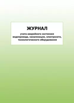 Журнал учета аварийного состояния водопровода, канализации, электросети, технологического оборудования: упаковка 100 шт.